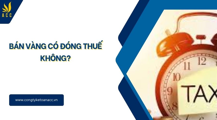 Bán vàng có đóng thuế không?