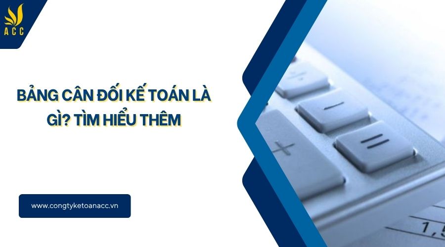Bảng cân đối kế toán là gì? Tìm hiểu thêm