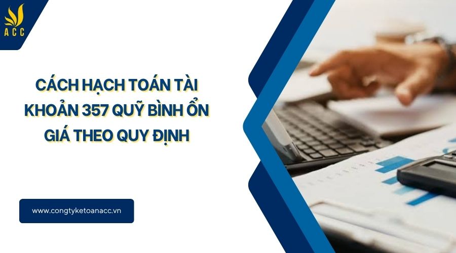 Cách hạch toán tài khoản 357 quỹ bình ổn giá theo quy định