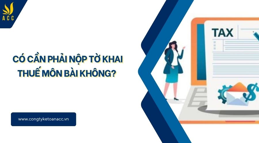 Có cần phải nộp tờ khai thuế môn bài không? 