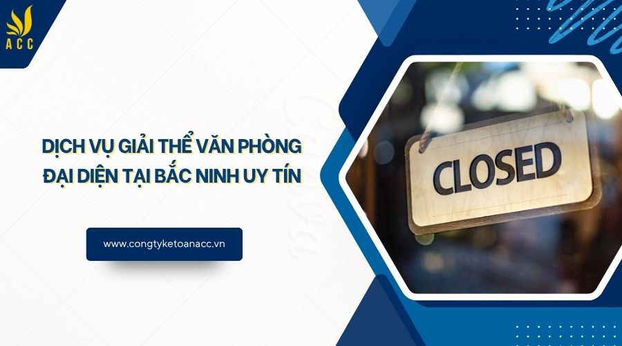 Dịch vụ giải thể văn phòng đại diện tại Bắc Ninh uy tín