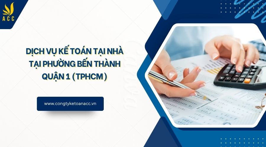 Dịch vụ kế toán tại nhà tại Phường Bến Thành Quận 1 (TPHCM)