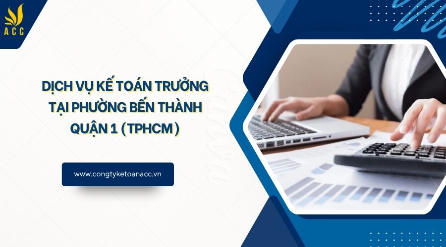 Dịch vụ kế toán trưởng tại Phường Bến Thành Quận 1 (TPHCM)