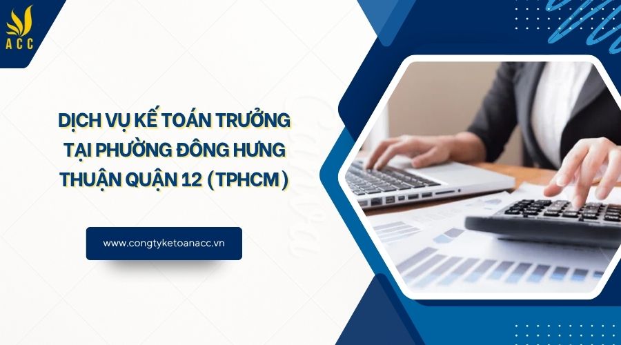 Dịch vụ kế toán trưởng tại Phường Đông Hưng Thuận Quận 12 (TPHCM)