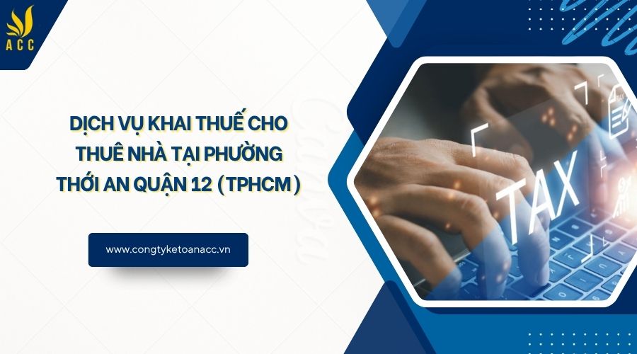 Dịch vụ khai thuế cho thuê nhà tại Phường Thới An Quận 12 (TPHCM)