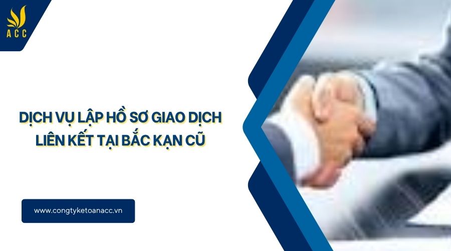 Dịch vụ lập hồ sơ giao dịch liên kết tại Bắc Kạn cũ