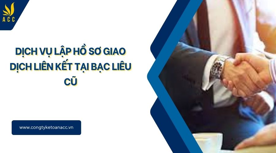 Dịch vụ lập hồ sơ giao dịch liên kết tại Bạc Liêu cũ
