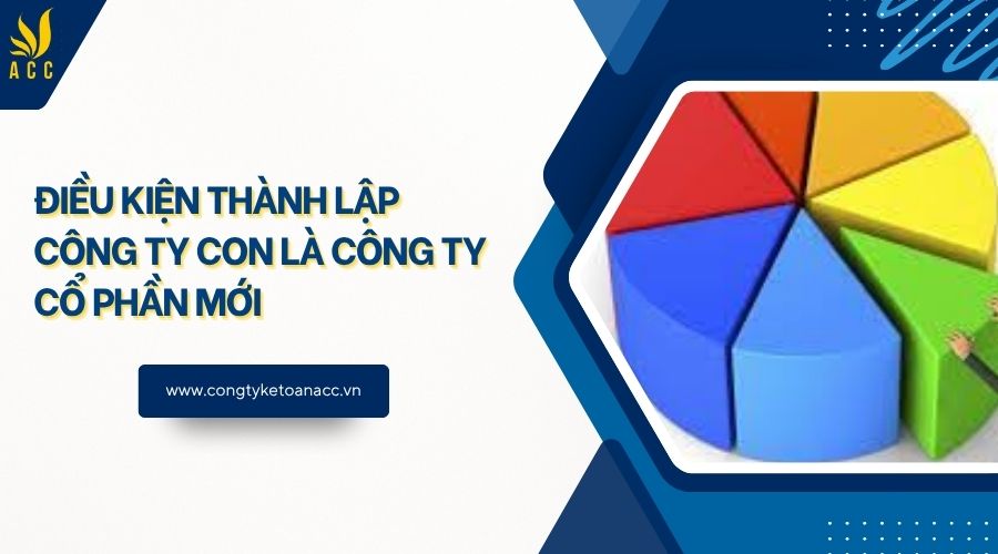 Điều kiện thành lập công ty con là công ty cổ phần mới