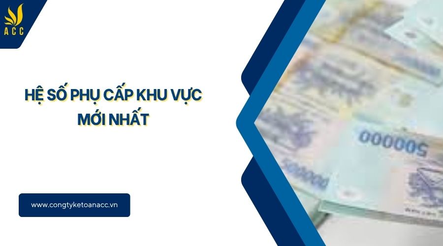 Hệ số phụ cấp khu vực mới nhất