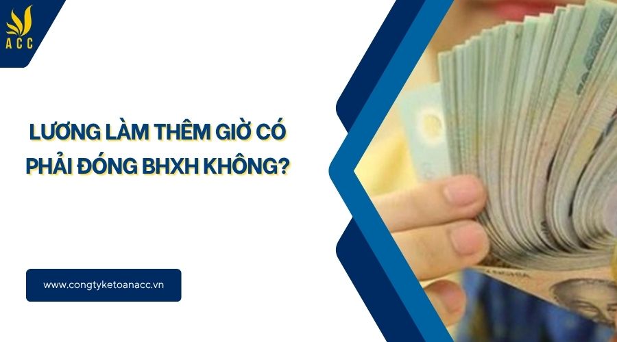 Lương làm thêm giờ có phải đóng BHXH không?