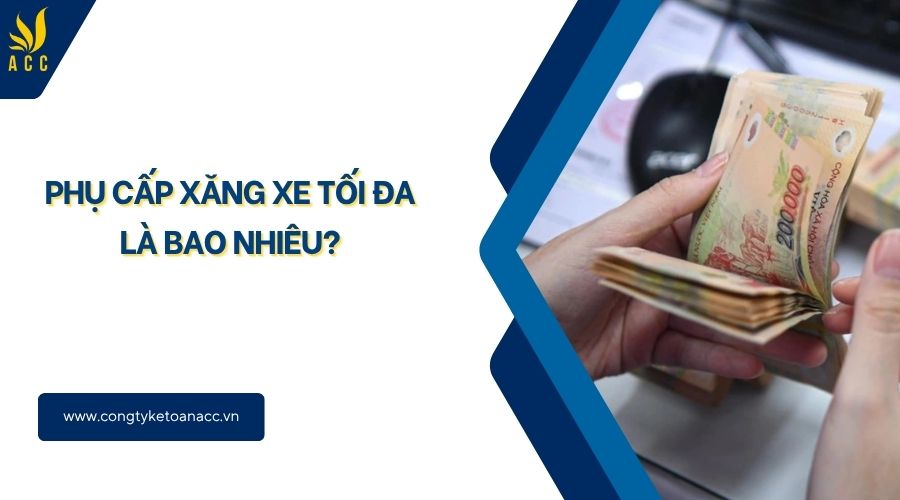 Phụ cấp xăng xe tối đa là bao nhiêu?