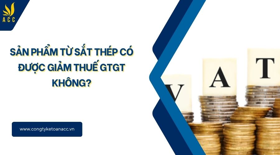 Sản phẩm từ sắt thép có được giảm thuế GTGT không?