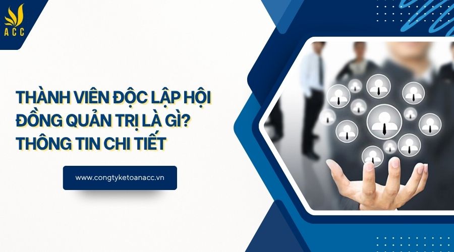 Thành viên độc lập hội đồng quản trị là gì? Thông tin chi tiết