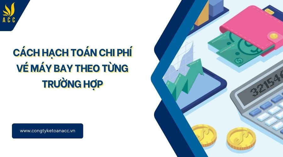 Cách hạch toán chi phí vé máy bay theo từng trường hợp