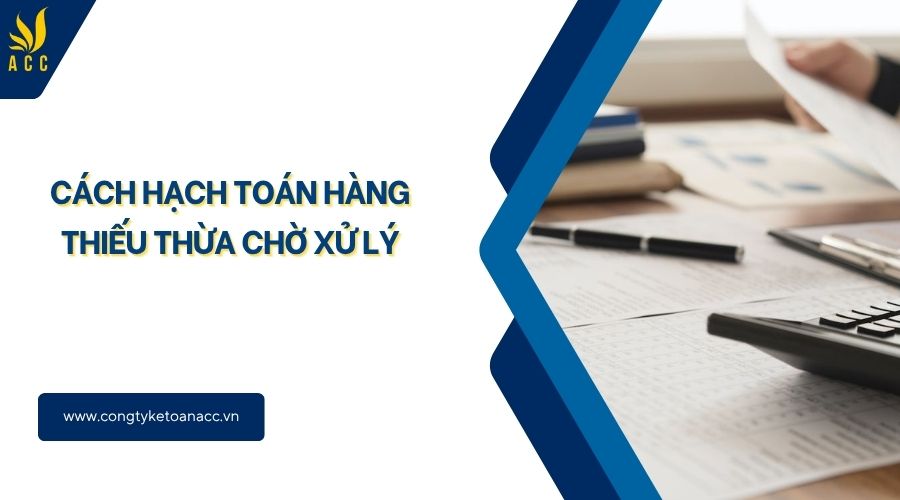 Cách hạch toán hàng thiếu thừa chờ xử lý