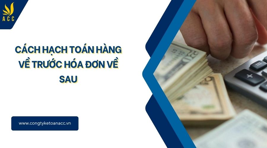 Cách hạch toán hàng về trước hóa đơn về sau