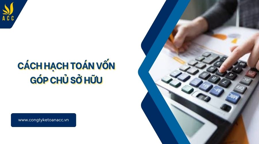 Cách hạch toán vốn góp chủ sở hữu