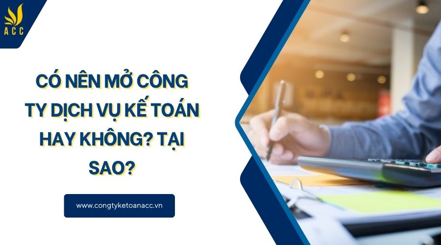 Có nên mở công ty dịch vụ kế toán hay không? Tại sao?