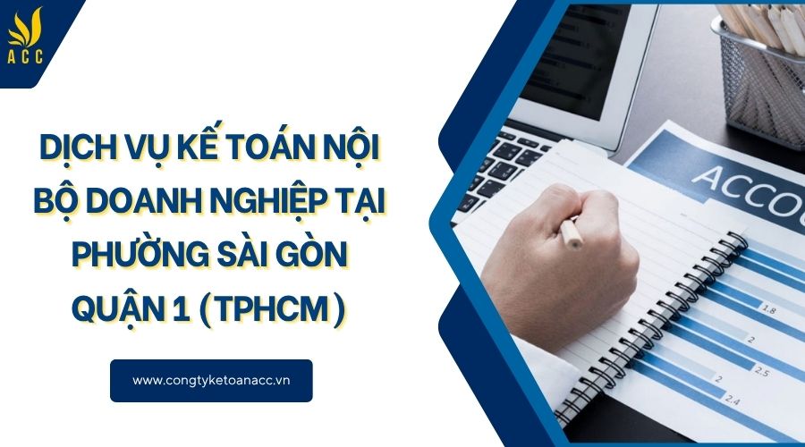 Dịch vụ kế toán nội bộ doanh nghiệp tại Phường Sài Gòn Quận 1 (TPHCM)