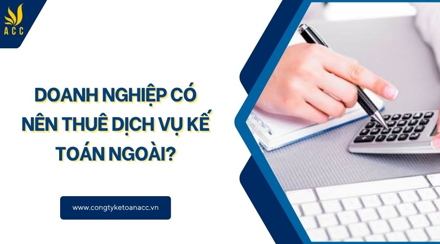 Doanh nghiệp có nên thuê dịch vụ kế toán ngoài?