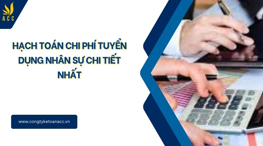 Hạch toán chi phí tuyển dụng nhân sự chi tiết nhất