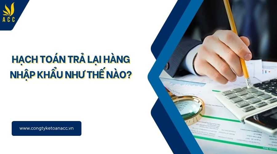 Hạch toán trả lại hàng nhập khẩu như thế nào?