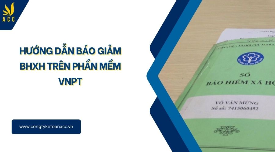 Hướng dẫn báo giảm BHXH trên phần mềm VNPT