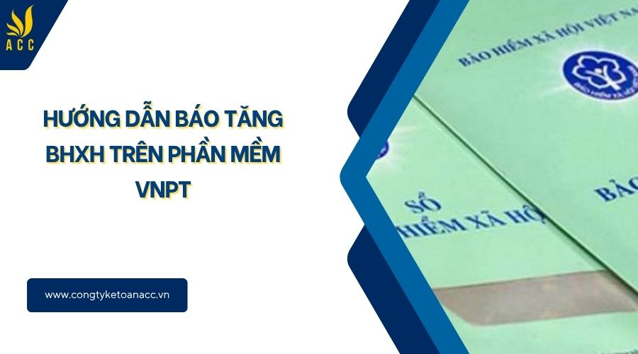 Hướng dẫn báo tăng BHXH trên phần mềm VNPT