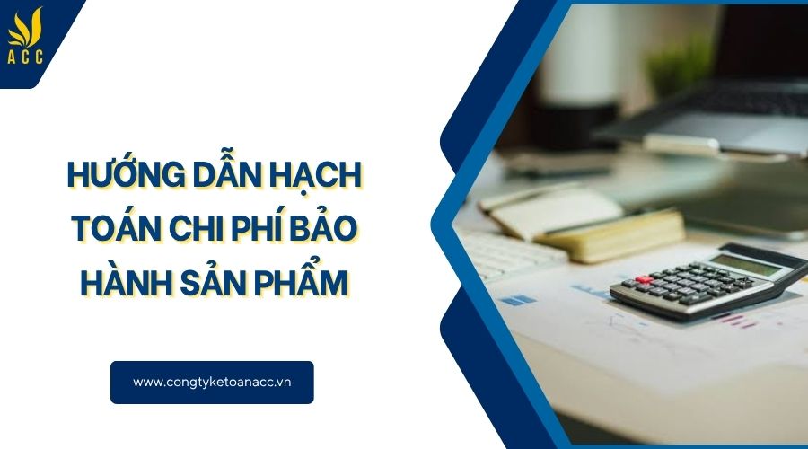 Hướng dẫn hạch toán chi phí bảo hành sản phẩm