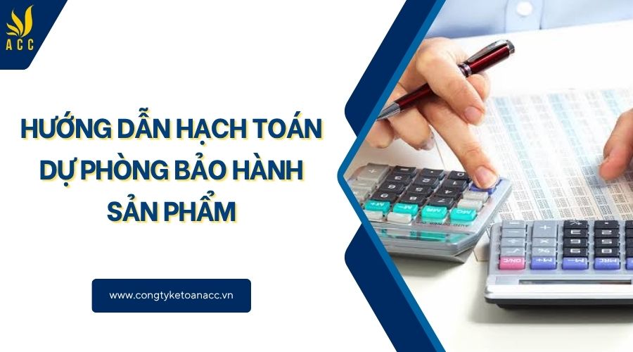 Hướng dẫn hạch toán dự phòng bảo hành sản phẩm
