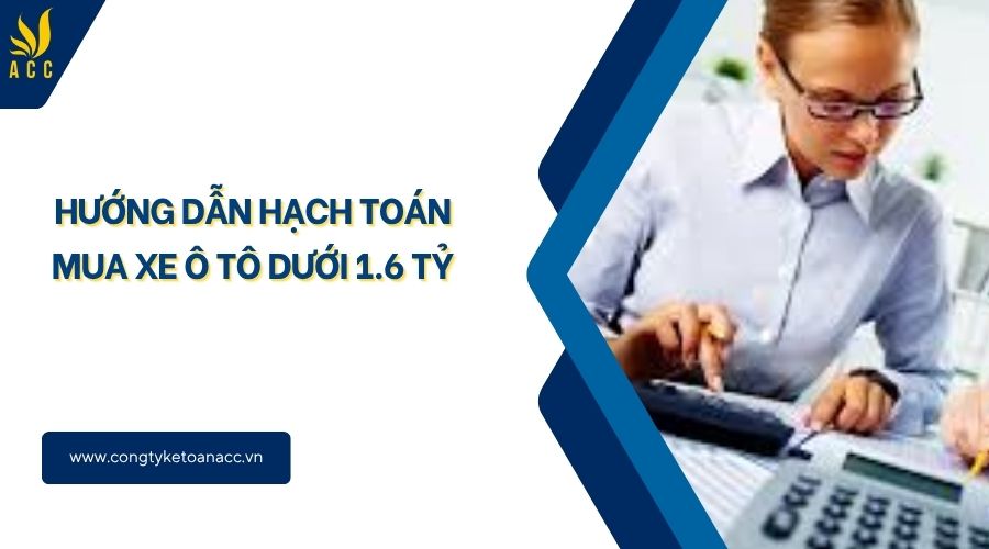 Hướng dẫn hạch toán mua xe ô tô dưới 1.6 tỷ