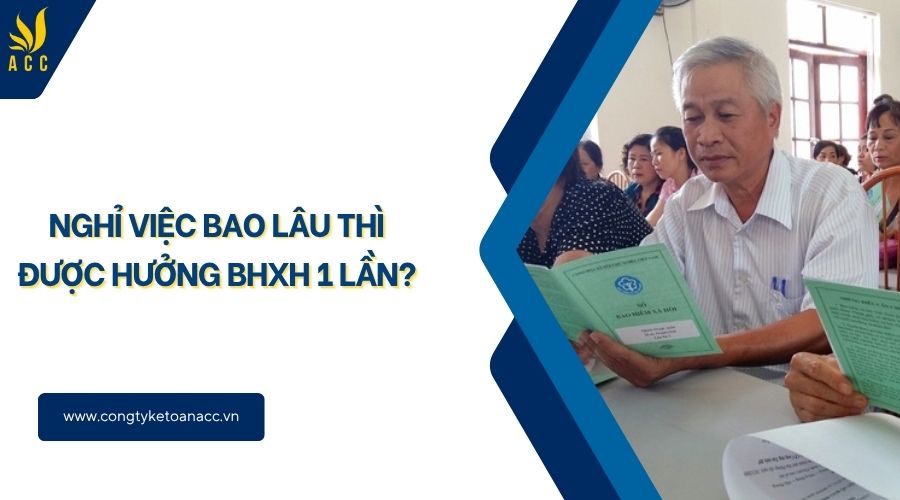 Nghỉ việc bao lâu thì được hưởng BHXH 1 lần?