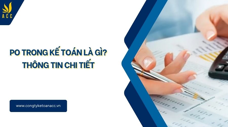 PO trong kế toán là gì? Thông tin chi tiết