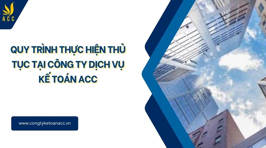 Quy trình thực hiện thủ tục tại Công ty dịch vụ kế toán ACC