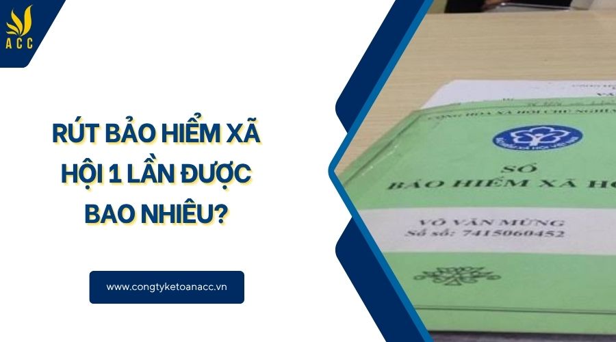 Rút bảo hiểm xã hội 1 lần được bao nhiêu?
