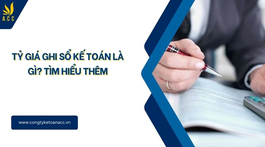 Tỷ giá ghi sổ kế toán là gì? Tìm hiểu thêm