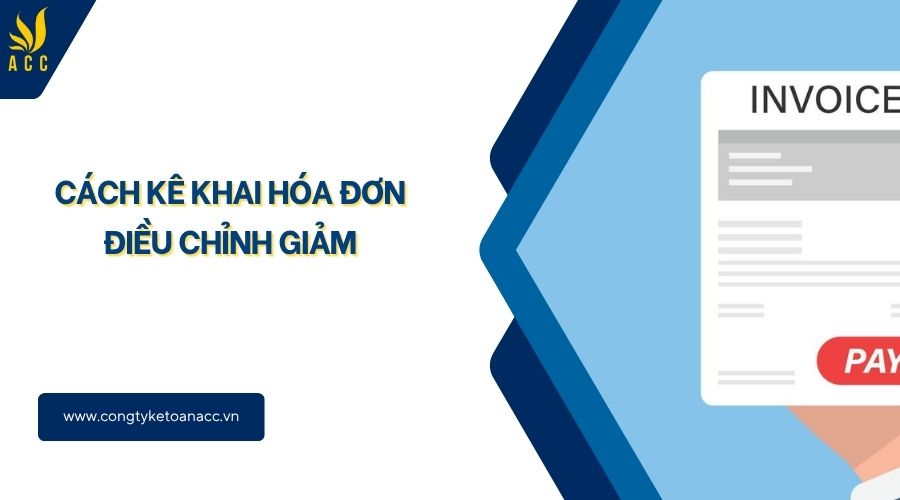 Cách kê khai hóa đơn điều chỉnh giảm