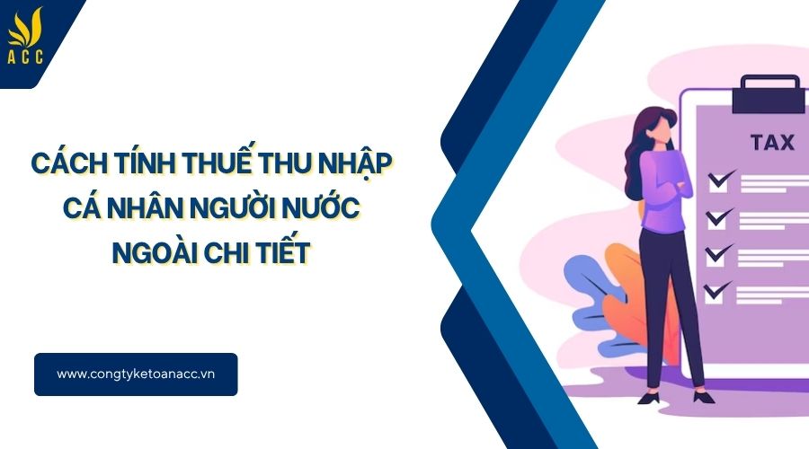 Cách tính thuế thu nhập cá nhân người nước ngoài chi tiết