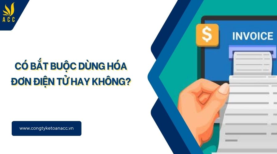 Có bắt buộc dùng hóa đơn điện tử hay không?