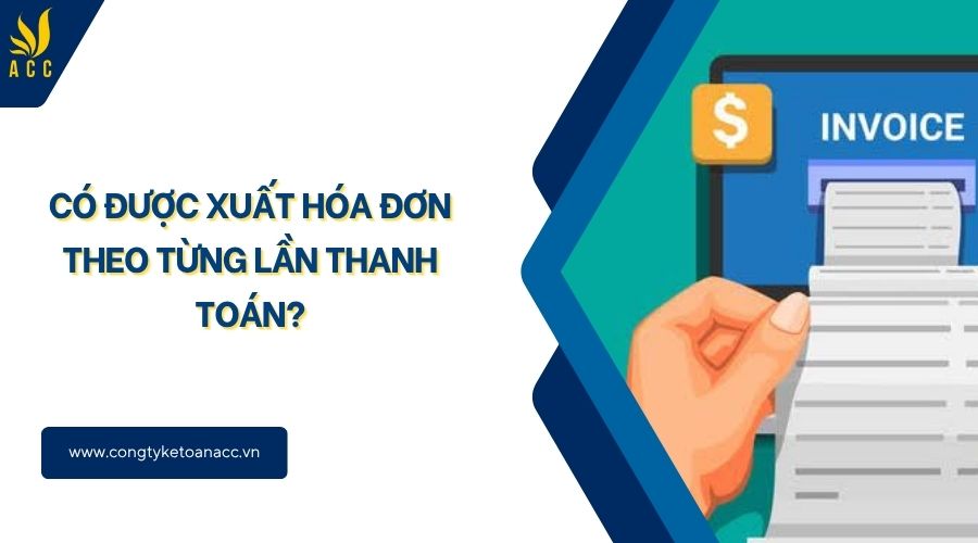 Có được xuất hóa đơn theo từng lần thanh toán?