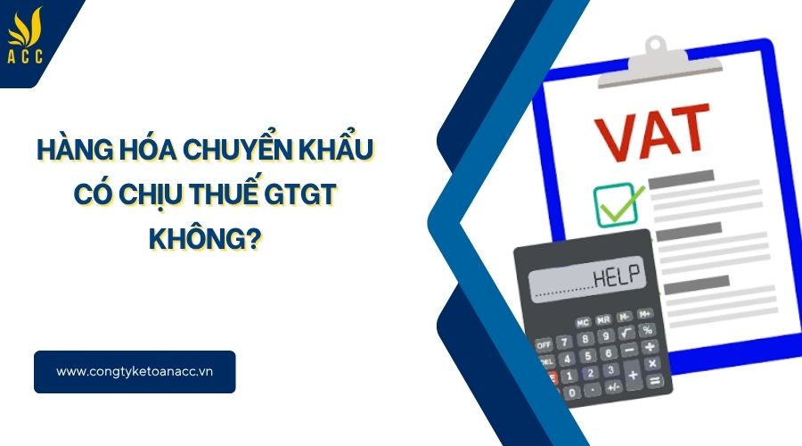 Hàng hóa chuyển khẩu có chịu thuế GTGT không?