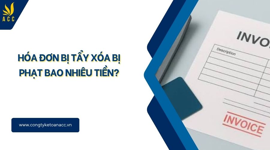 Hóa đơn bị tẩy xóa bị phạt bao nhiêu tiền?