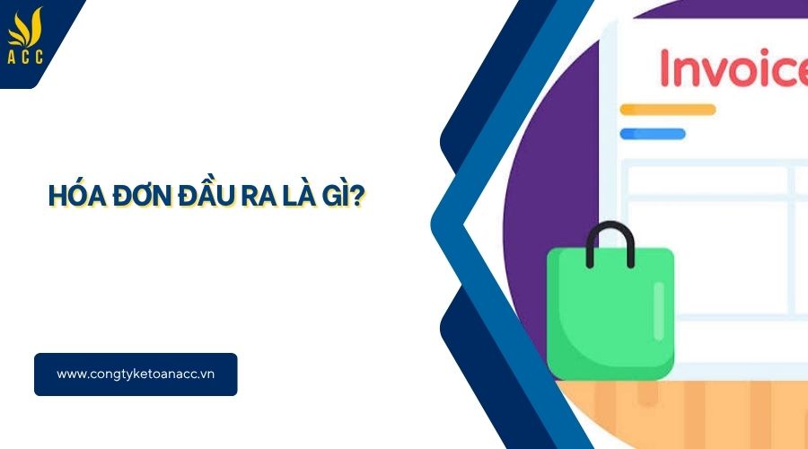 Hóa đơn đầu ra là gì?