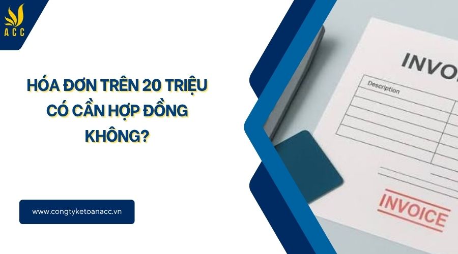 Hóa đơn trên 20 triệu có cần hợp đồng không?
