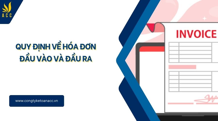 Quy định về hóa đơn đầu vào và đầu ra