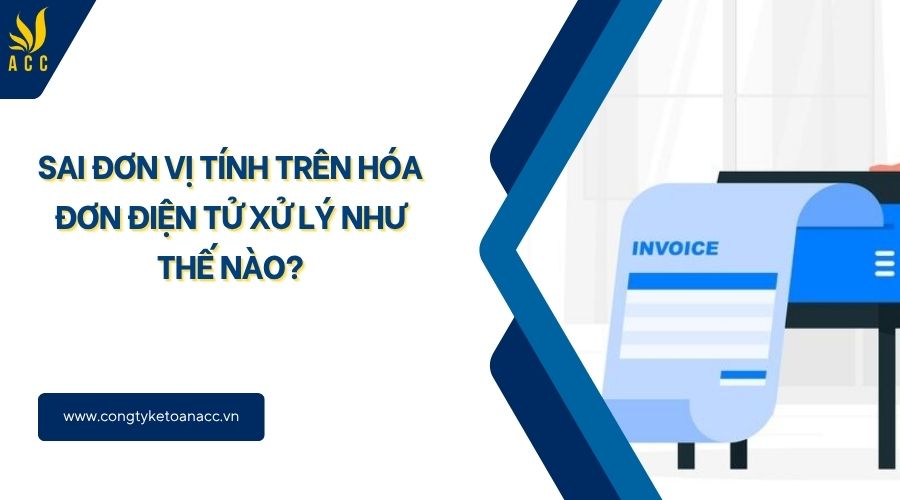 Sai đơn vị tính trên hóa đơn điện tử xử lý như thế nào?