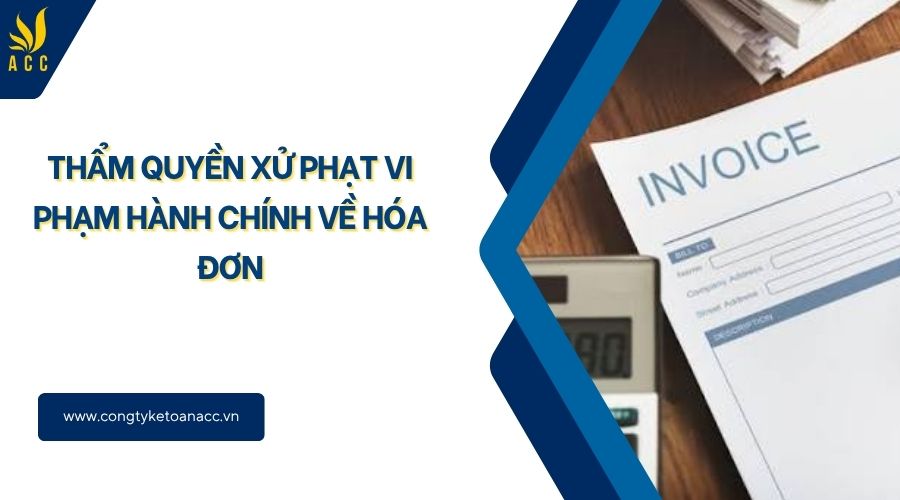 Thẩm quyền xử phạt vi phạm hành chính về hóa đơn