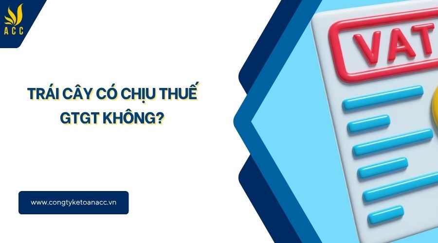 Trái cây có chịu thuế GTGT không?