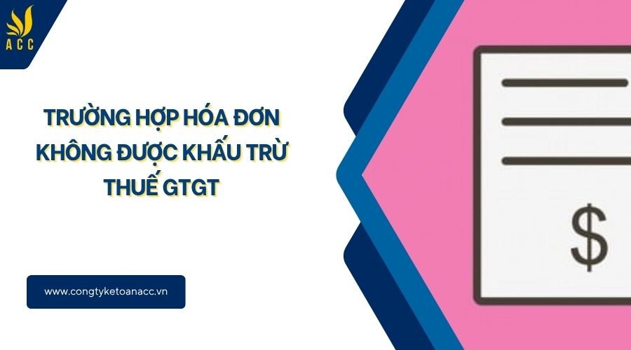 Trường hợp hóa đơn không được khấu trừ thuế GTGT