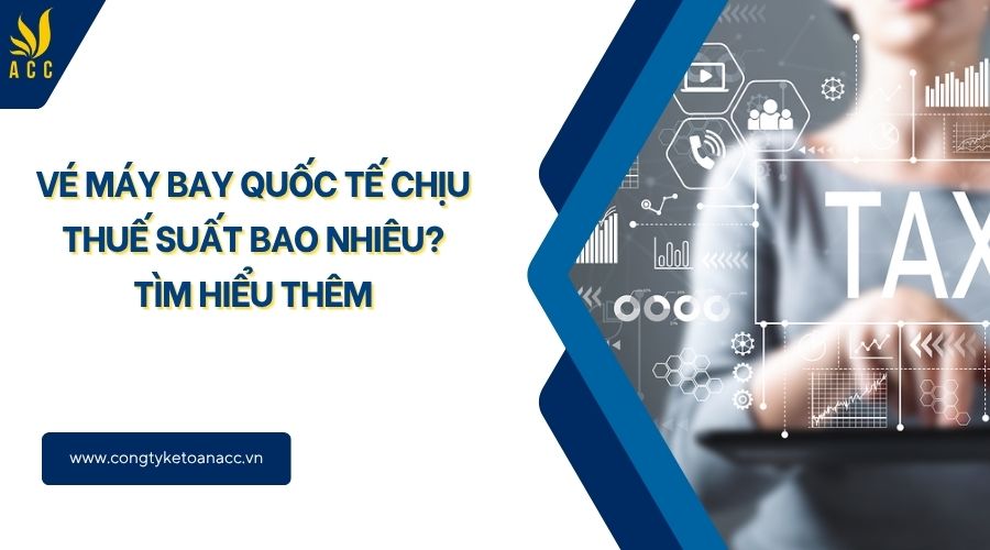 Vé máy bay quốc tế chịu thuế suất bao nhiêu​? Tìm hiểu thêm